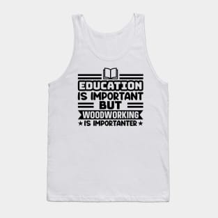 Education is important, but woodworking is importanter Tank Top